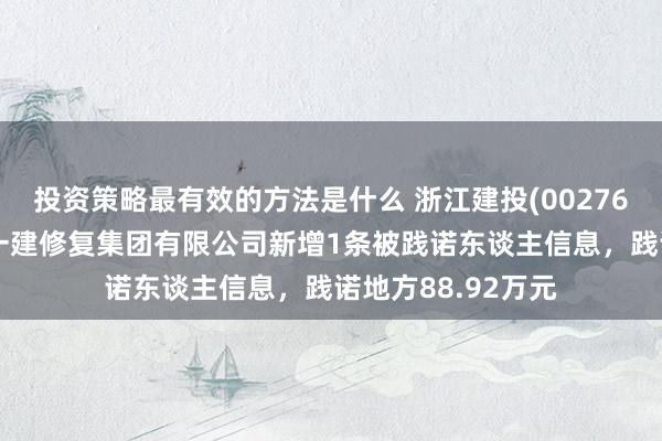 投资策略最有效的方法是什么 浙江建投(002761)控股的浙江省一建修复集团有限公司新增1条被践诺东谈主信息，践诺地方88.92万元