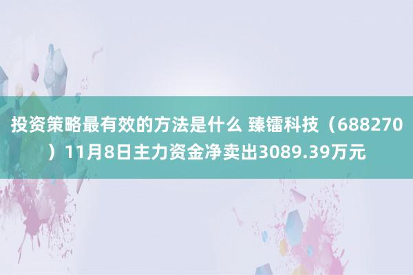 投资策略最有效的方法是什么 臻镭科技（688270）11月8日主力资金净卖出3089.39万元