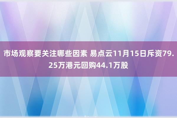 市场观察要关注哪些因素 易点云11月15日斥资79.25万港元回购44.1万股