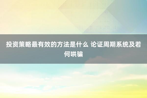 投资策略最有效的方法是什么 论证周期系统及若何哄骗