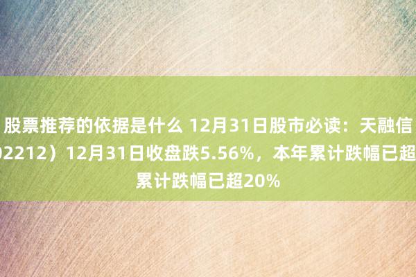 股票推荐的依据是什么 12月31日股市必读：天融信（002212）12月31日收盘跌5.56%，本年累计跌幅已超20%