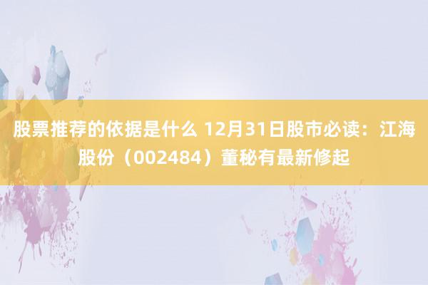 股票推荐的依据是什么 12月31日股市必读：江海股份（002484）董秘有最新修起