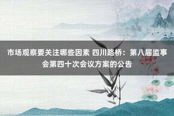 市场观察要关注哪些因素 四川路桥：第八届监事会第四十次会议方案的公告