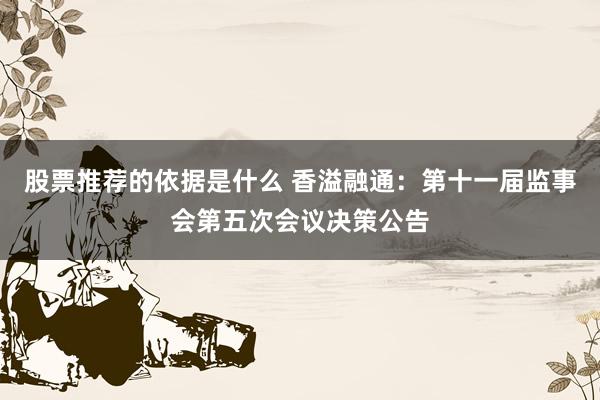 股票推荐的依据是什么 香溢融通：第十一届监事会第五次会议决策公告