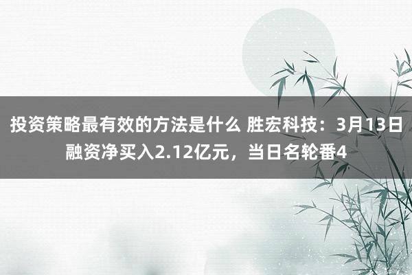 投资策略最有效的方法是什么 胜宏科技：3月13日融资净买入2.12亿元，当日名轮番4