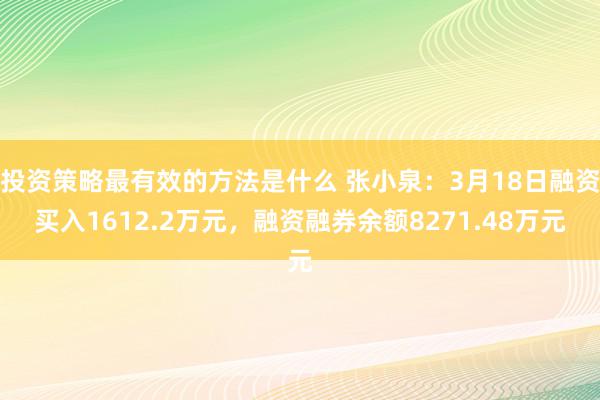 投资策略最有效的方法是什么 张小泉：3月18日融资买入1612.2万元，融资融券余额8271.48万元