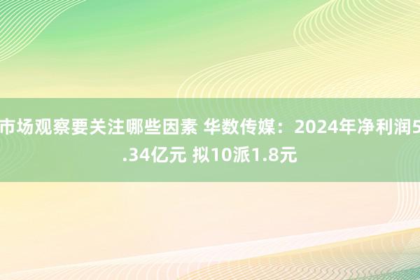 市场观察要关注哪些因素 华数传媒：2024年净利润5.34亿元 拟10派1.8元